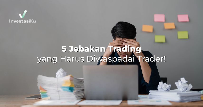 5 Jebakan Trading yang Harus Diwaspadai Trader!